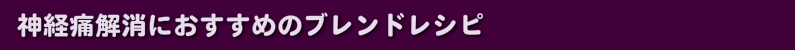 神経痛解消におすすめのブレンドレシピ