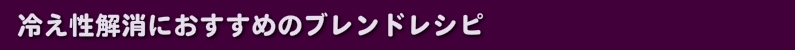 冷え性解消におすすめのブレンドレシピ