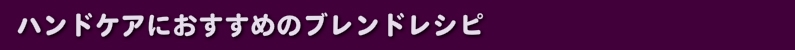 ハンドケアにおすすめのブレンドレシピ